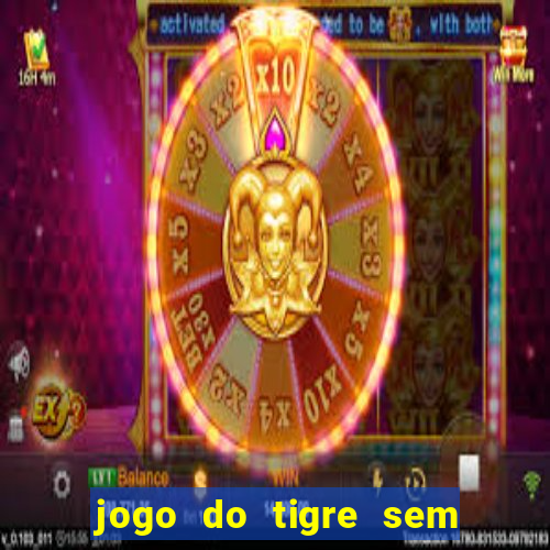 jogo do tigre sem deposito minimo